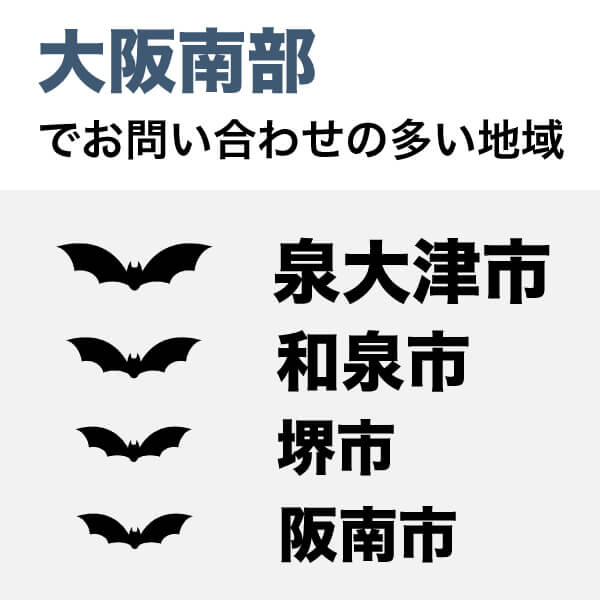 大阪南部でコウモリ駆除のご依頼が多い順は、泉大津市、和泉市、堺市、阪南市です。